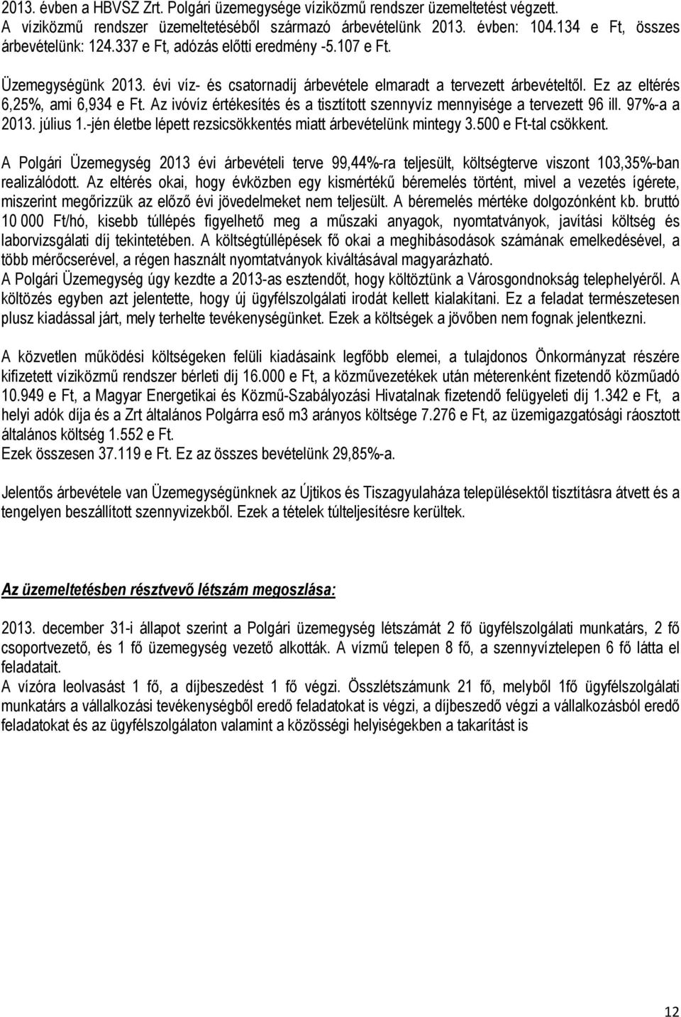 Az ivóvíz értékesítés és a tisztított szennyvíz mennyisége a tervezett 96 ill. 97%-a a 2013. július 1.-jén életbe lépett rezsicsökkentés miatt árbevételünk mintegy 3.500 e Ft-tal csökkent.