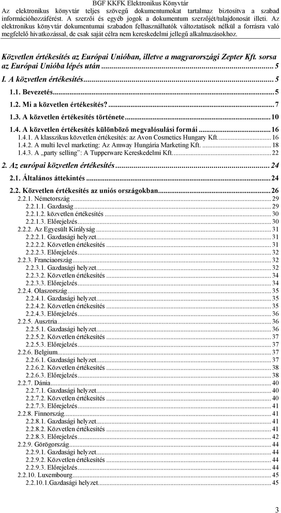 A multi level marketing: Az Amway Hungária Marketing Kft....18 1.4.3. A party selling : A Tupperware Kereskedelmi Kft...22 2. Az európai közvetlen értékesítés...24 2.1. Általános áttekintés...24 2.2. Közvetlen értékesítés az uniós országokban.