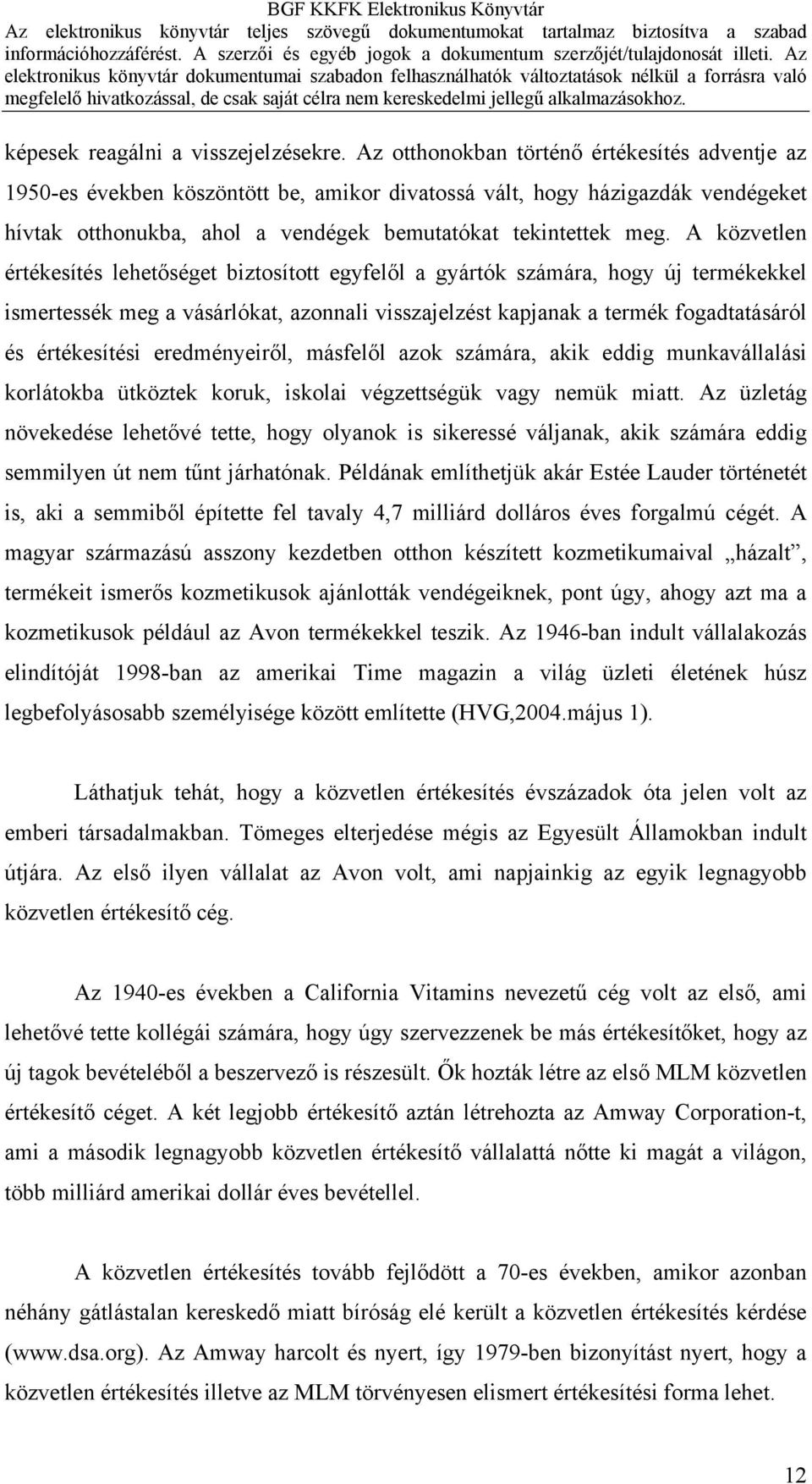 A közvetlen értékesítés lehetőséget biztosított egyfelől a gyártók számára, hogy új termékekkel ismertessék meg a vásárlókat, azonnali visszajelzést kapjanak a termék fogadtatásáról és értékesítési