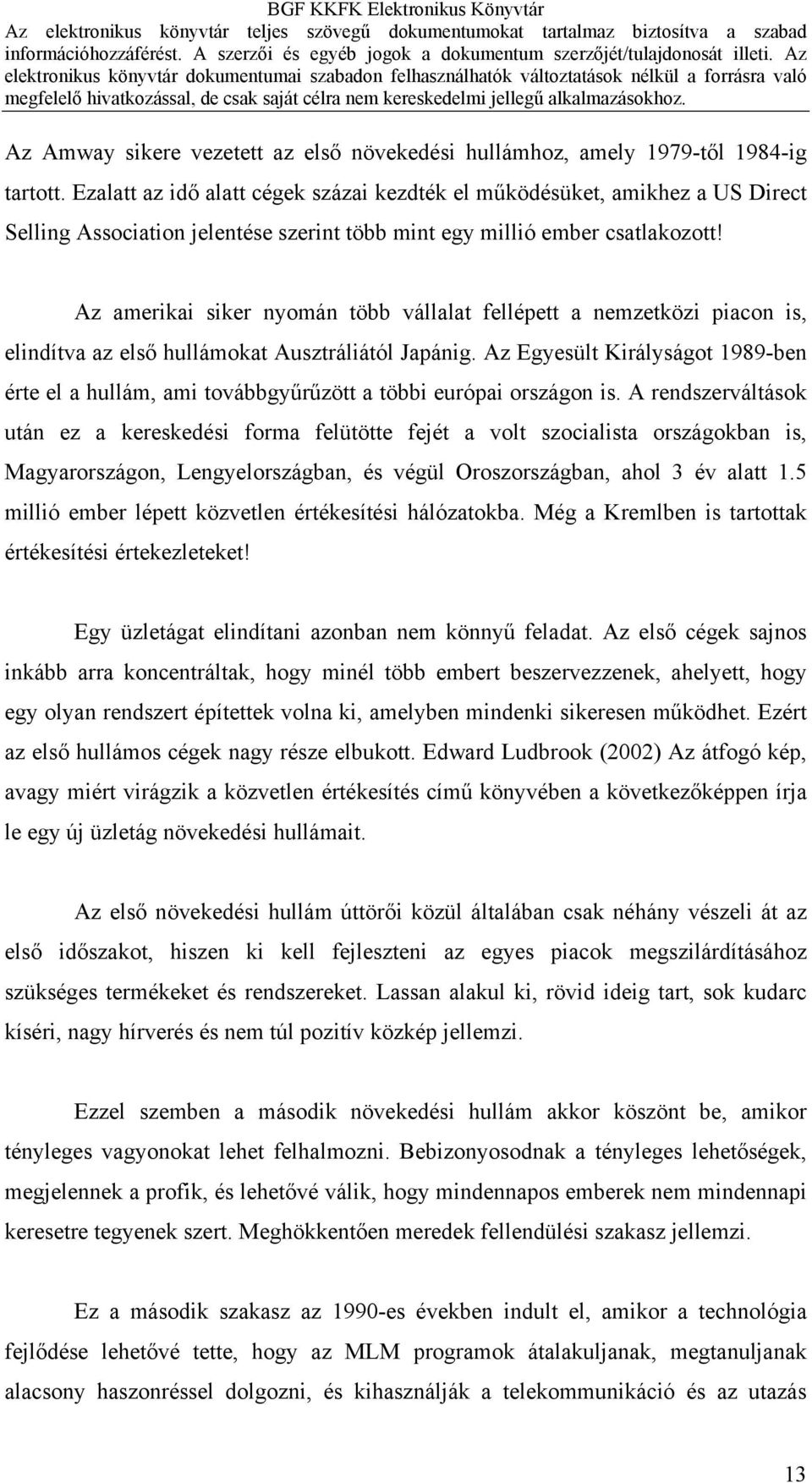 Az amerikai siker nyomán több vállalat fellépett a nemzetközi piacon is, elindítva az első hullámokat Ausztráliától Japánig.