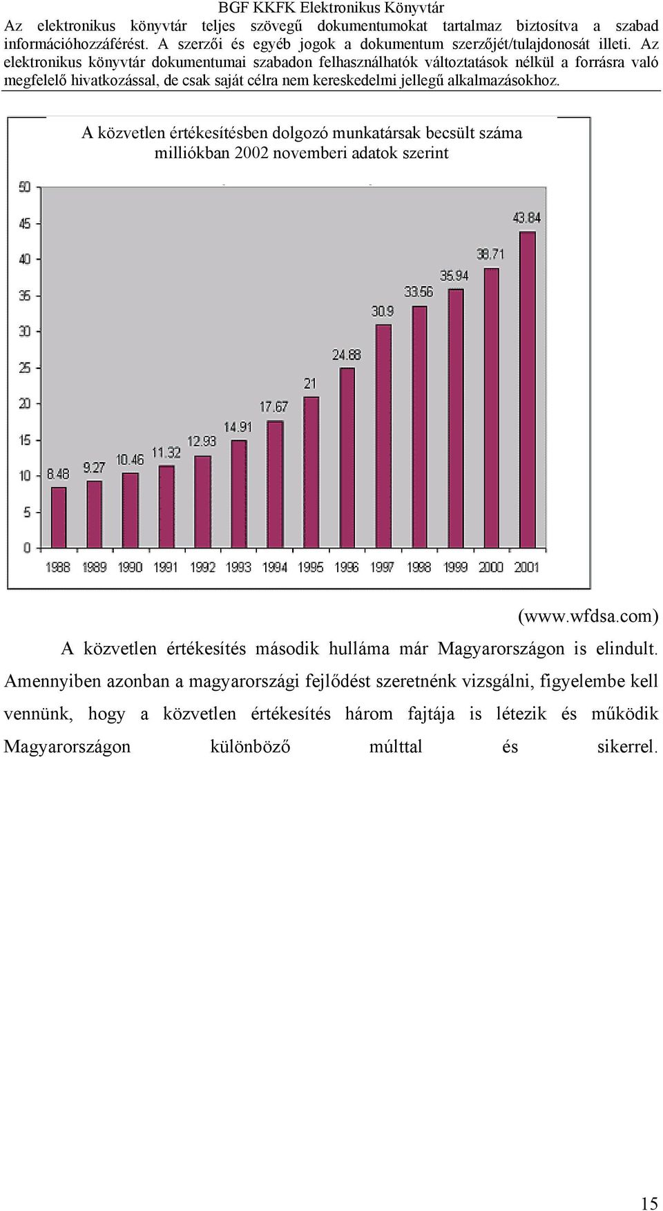 Amennyiben azonban a magyarországi fejlődést szeretnénk vizsgálni, figyelembe kell vennünk, hogy a