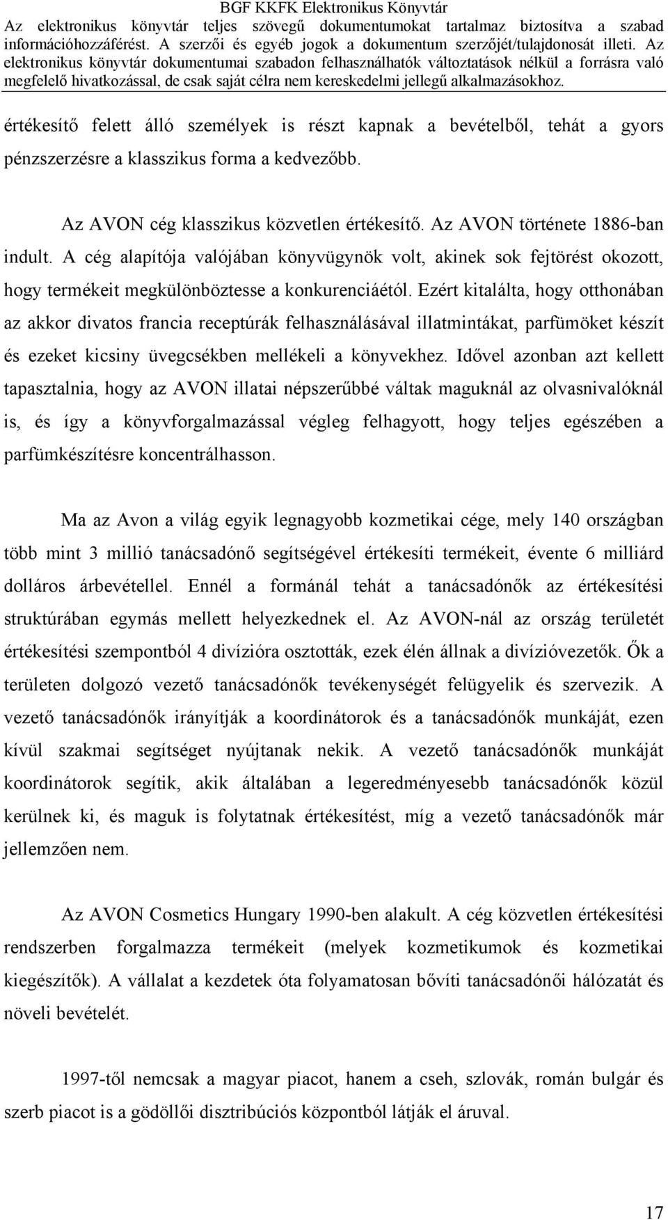 Ezért kitalálta, hogy otthonában az akkor divatos francia receptúrák felhasználásával illatmintákat, parfümöket készít és ezeket kicsiny üvegcsékben mellékeli a könyvekhez.