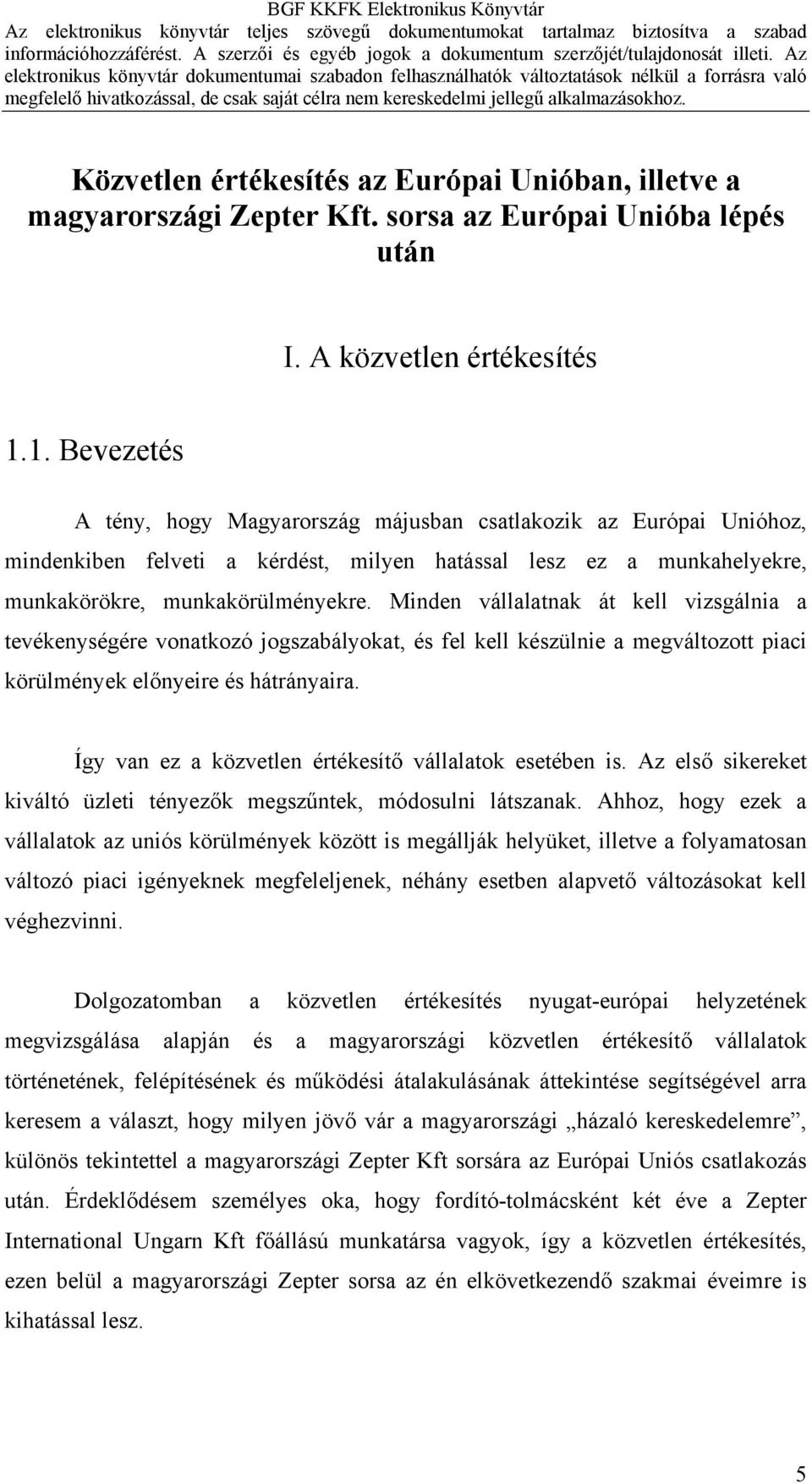 Minden vállalatnak át kell vizsgálnia a tevékenységére vonatkozó jogszabályokat, és fel kell készülnie a megváltozott piaci körülmények előnyeire és hátrányaira.