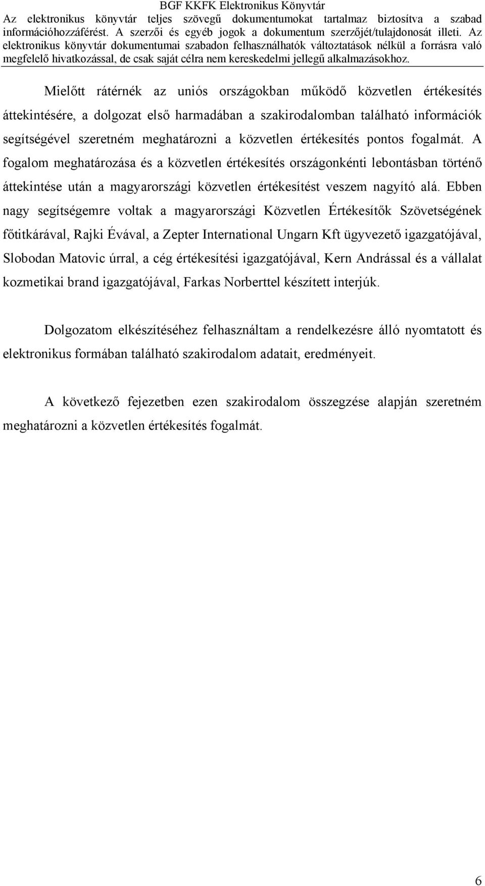 Ebben nagy segítségemre voltak a magyarországi Közvetlen Értékesítők Szövetségének főtitkárával, Rajki Évával, a Zepter International Ungarn Kft ügyvezető igazgatójával, Slobodan Matovic úrral, a cég