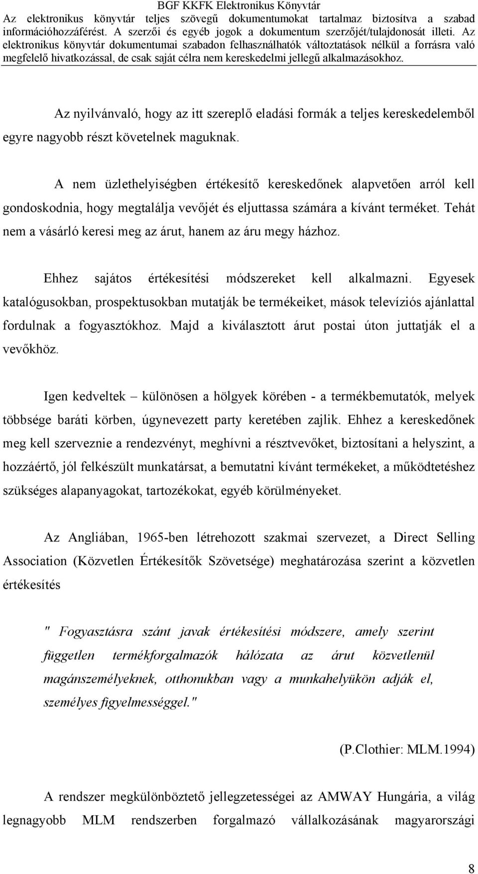 Tehát nem a vásárló keresi meg az árut, hanem az áru megy házhoz. Ehhez sajátos értékesítési módszereket kell alkalmazni.