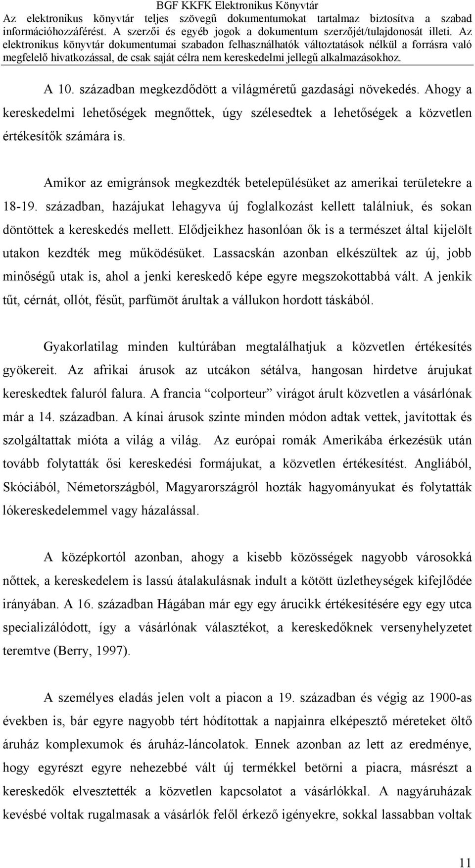 Elődjeikhez hasonlóan ők is a természet által kijelölt utakon kezdték meg működésüket.