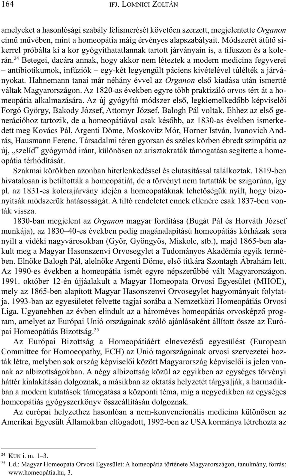 24 Betegei, dacára annak, hogy akkor nem léteztek a modern medicina fegyverei antibiotikumok, infúziók egy-két legyengült páciens kivételével túlélték a járványokat.