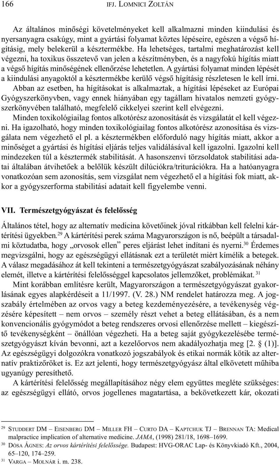 késztermékbe. Ha lehetséges, tartalmi meghatározást kell végezni, ha toxikus összetevõ van jelen a készítményben, és a nagyfokú hígítás miatt a végsõ hígítás minõségének ellenõrzése lehetetlen.