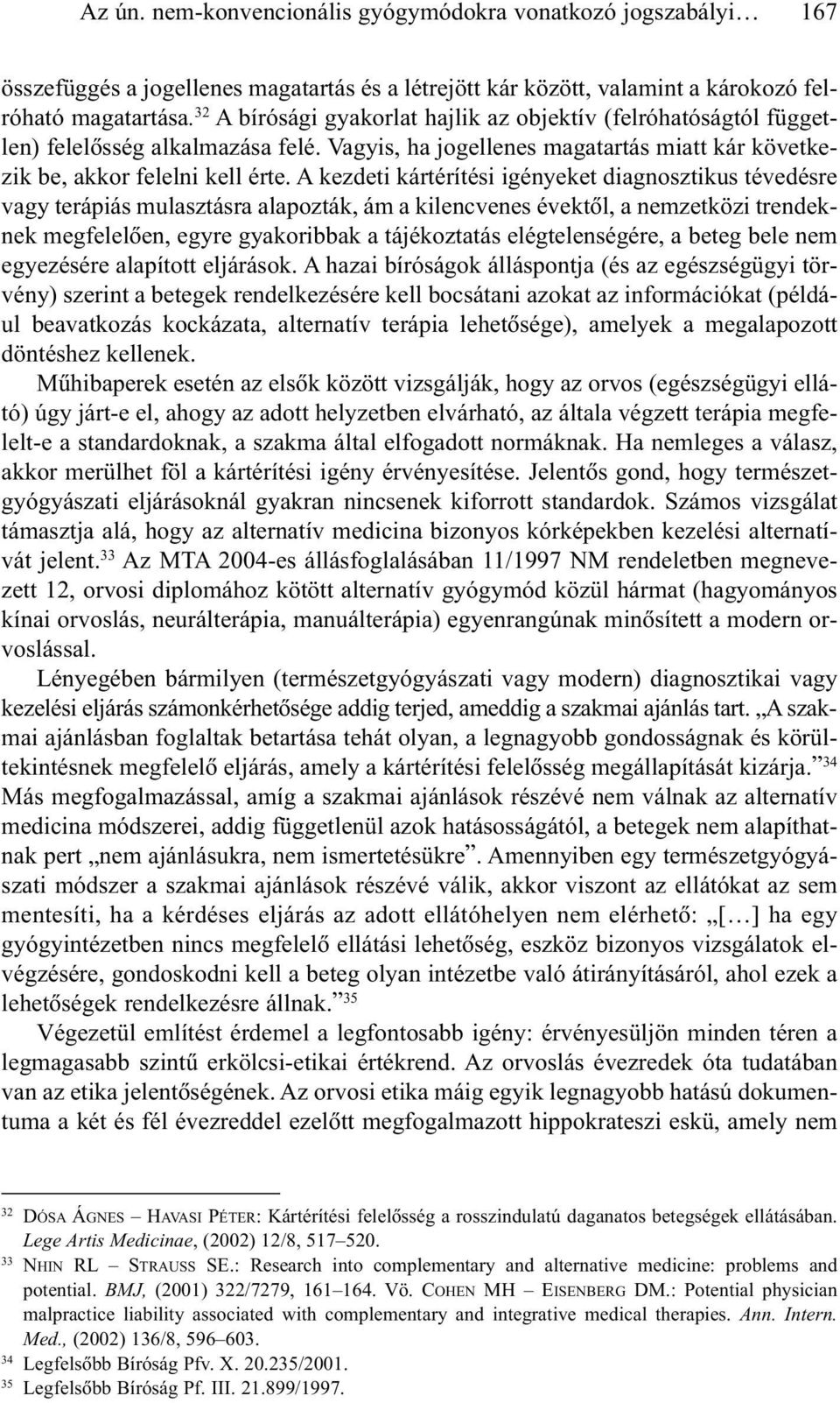 A kezdeti kártérítési igényeket diagnosztikus tévedésre vagy terápiás mulasztásra alapozták, ám a kilencvenes évektõl, a nemzetközi trendeknek megfelelõen, egyre gyakoribbak a tájékoztatás