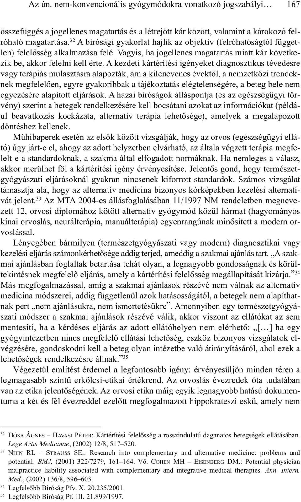 A kezdeti kártérítési igényeket diagnosztikus tévedésre vagy terápiás mulasztásra alapozták, ám a kilencvenes évektõl, a nemzetközi trendeknek megfelelõen, egyre gyakoribbak a tájékoztatás