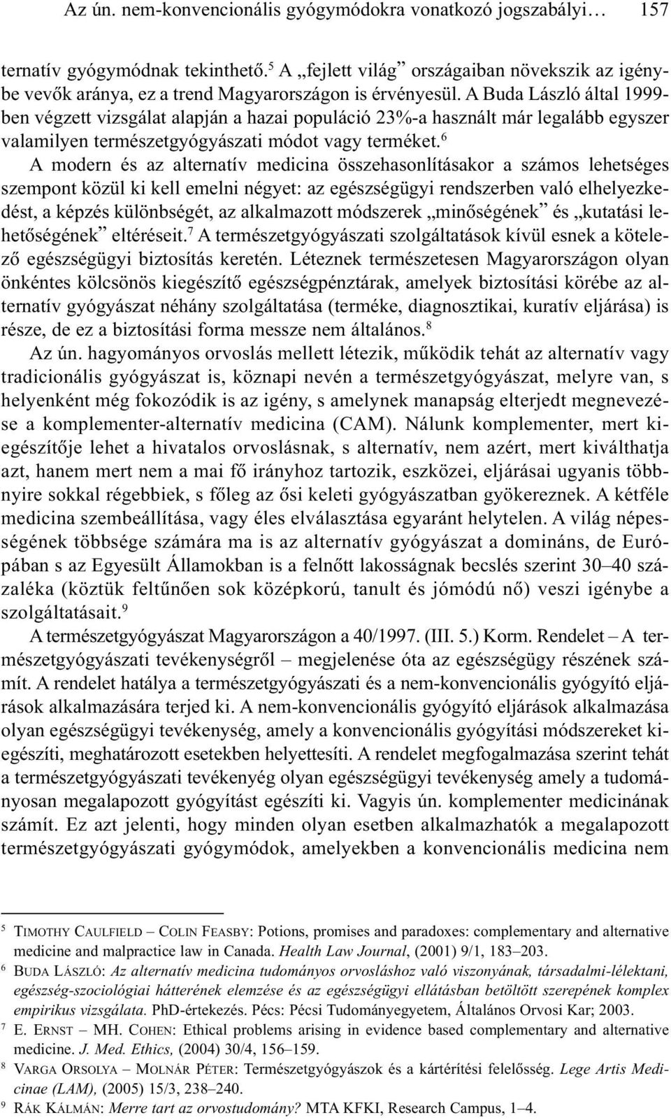 A Buda László által 1999- ben végzett vizsgálat alapján a hazai populáció 23%-a használt már legalább egyszer valamilyen természetgyógyászati módot vagy terméket.