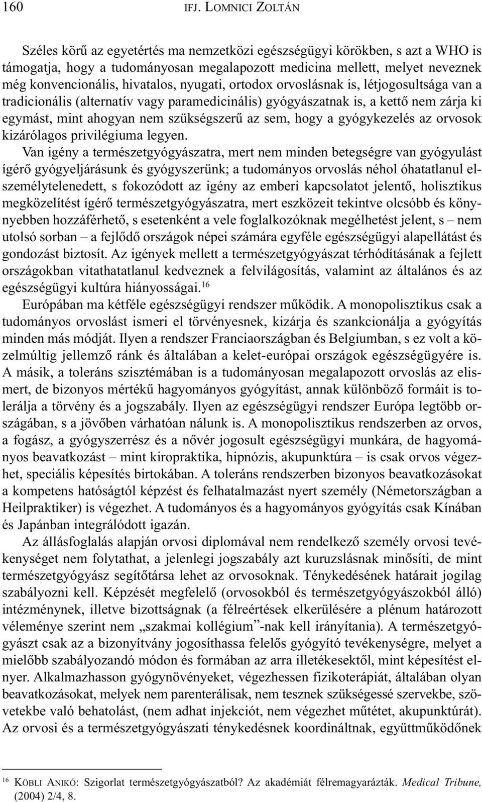 hivatalos, nyugati, ortodox orvoslásnak is, létjogosultsága van a tradicionális (alternatív vagy paramedicinális) gyógyászatnak is, a kettõ nem zárja ki egymást, mint ahogyan nem szükségszerû az sem,