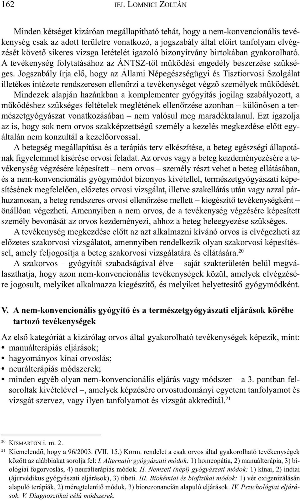 vizsga letételét igazoló bizonyítvány birtokában gyakorolható. A tevékenység folytatásához az ÁNTSZ-tõl mûködési engedély beszerzése szükséges.