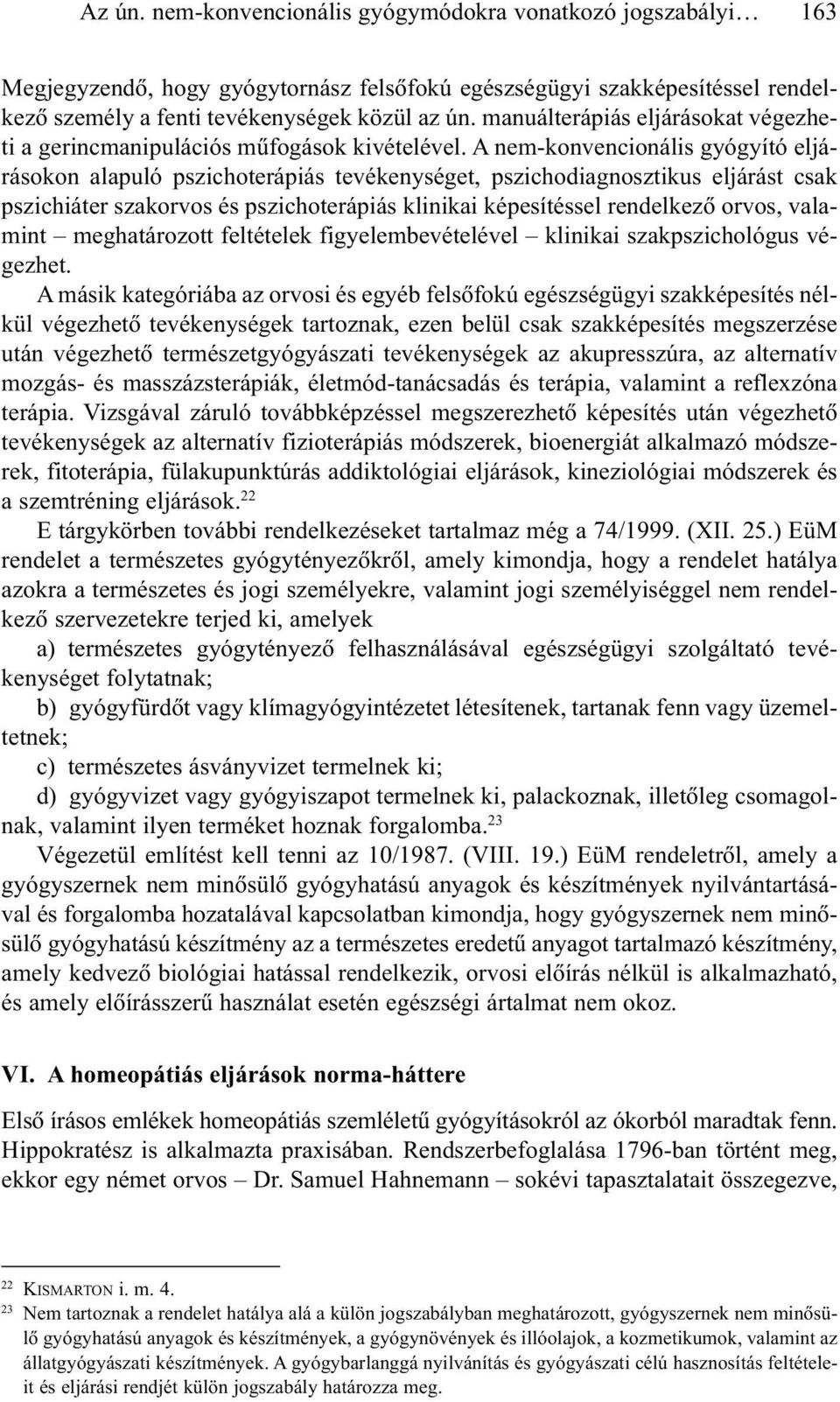 A nem-konvencionális gyógyító eljárásokon alapuló pszichoterápiás tevékenységet, pszichodiagnosztikus eljárást csak pszichiáter szakorvos és pszichoterápiás klinikai képesítéssel rendelkezõ orvos,