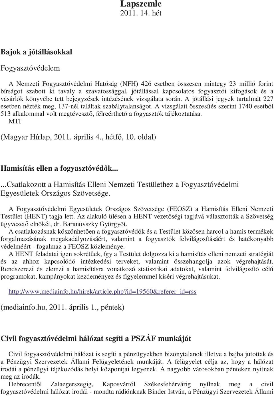 fogyasztói kifogások és a vásárlók könyvébe tett bejegyzések intézésének vizsgálata során. A jótállási jegyek tartalmát 227 esetben nézték meg, 137-nél találtak szabálytalanságot.