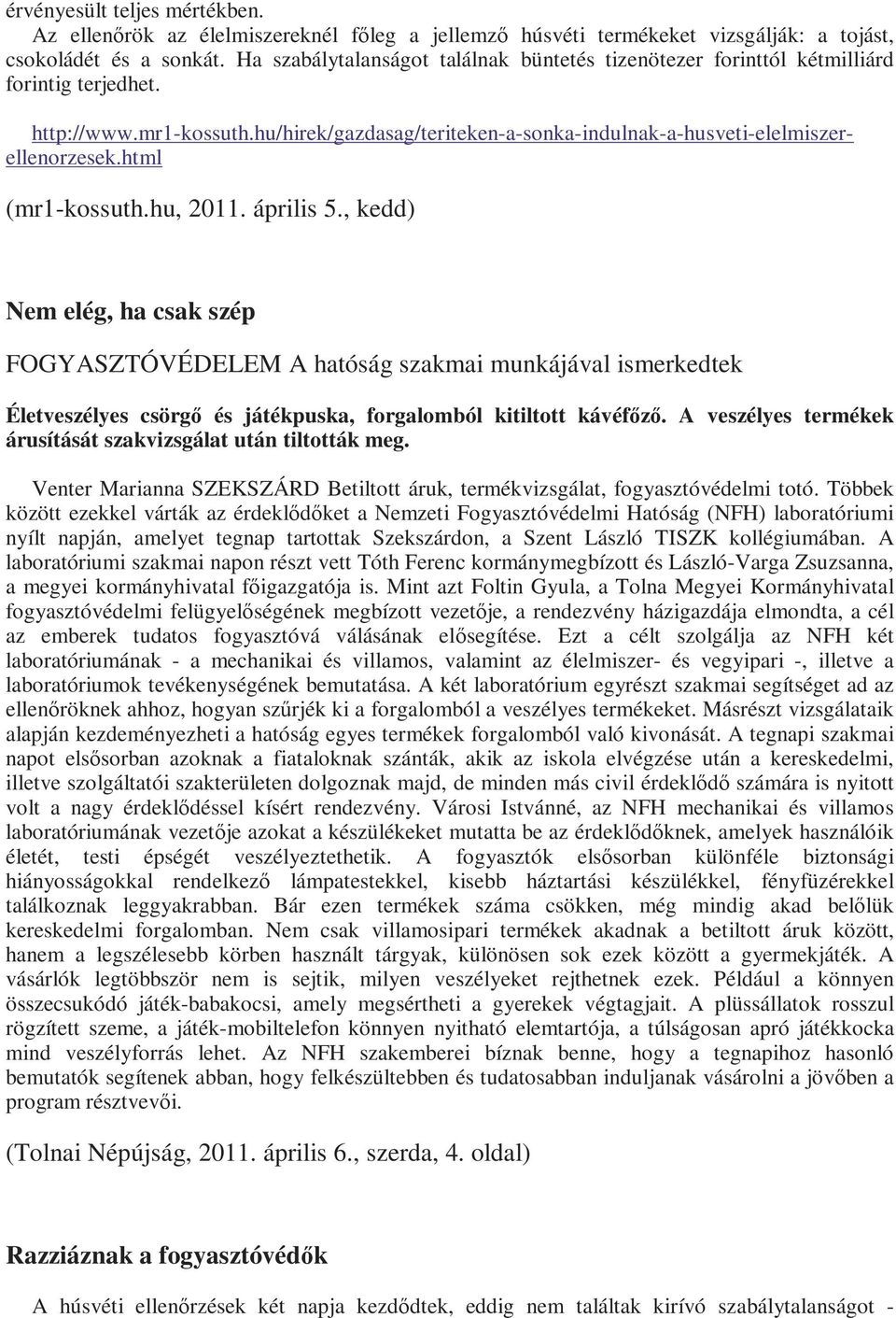 html (mr1-kossuth.hu, 2011. április 5., kedd) Nem elég, ha csak szép FOGYASZTÓVÉDELEM A hatóság szakmai munkájával ismerkedtek Életveszélyes csörgı és játékpuska, forgalomból kitiltott kávéfızı.