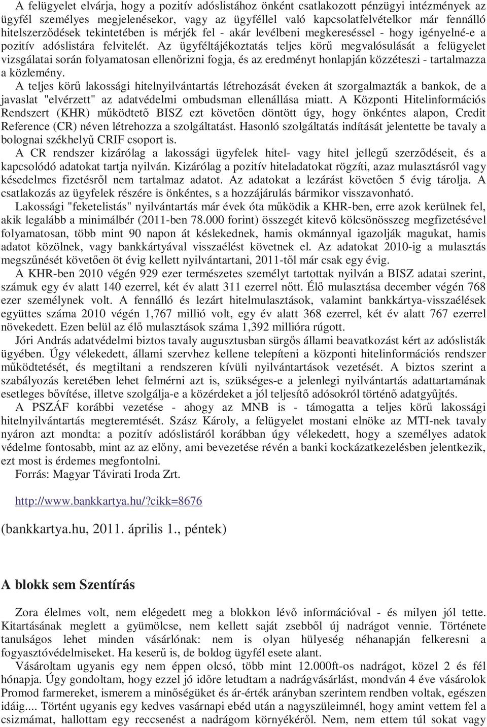 Az ügyféltájékoztatás teljes körő megvalósulását a felügyelet vizsgálatai során folyamatosan ellenırizni fogja, és az eredményt honlapján közzéteszi - tartalmazza a közlemény.