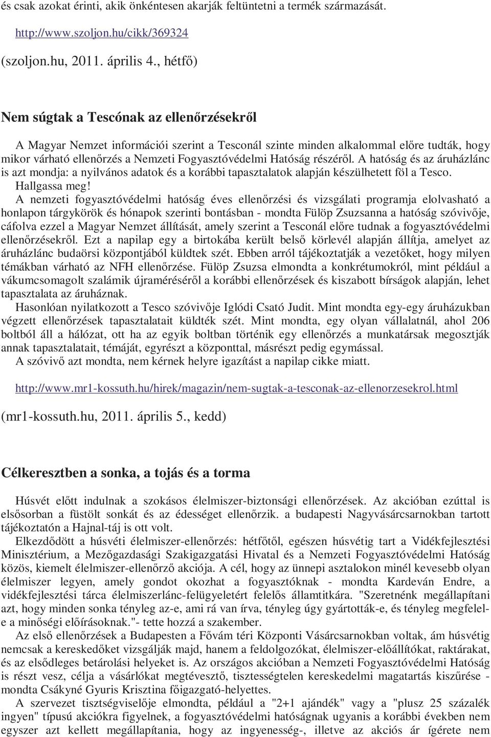 Hatóság részérıl. A hatóság és az áruházlánc is azt mondja: a nyilvános adatok és a korábbi tapasztalatok alapján készülhetett föl a Tesco. Hallgassa meg!