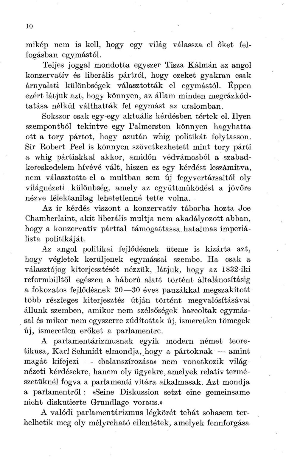 Éppen ezért látjuk azt, hogy könnyen, az állam minden megrázkódtatása nélkül válthatták fel egymást az uralomban. Sokszor csak egy-egy aktuális kérdésben tértek el.