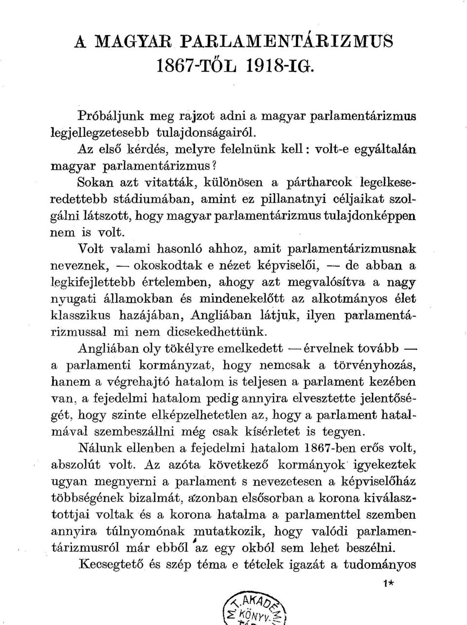 Sokan azt vitatták, különösen a pártharcok legelkeseredettebb stádiumában, amint ez pillanatnyi céljaikat szolgálni látszott, hogy magyar parlamentárizmus tulajdonképpen nem is volt.