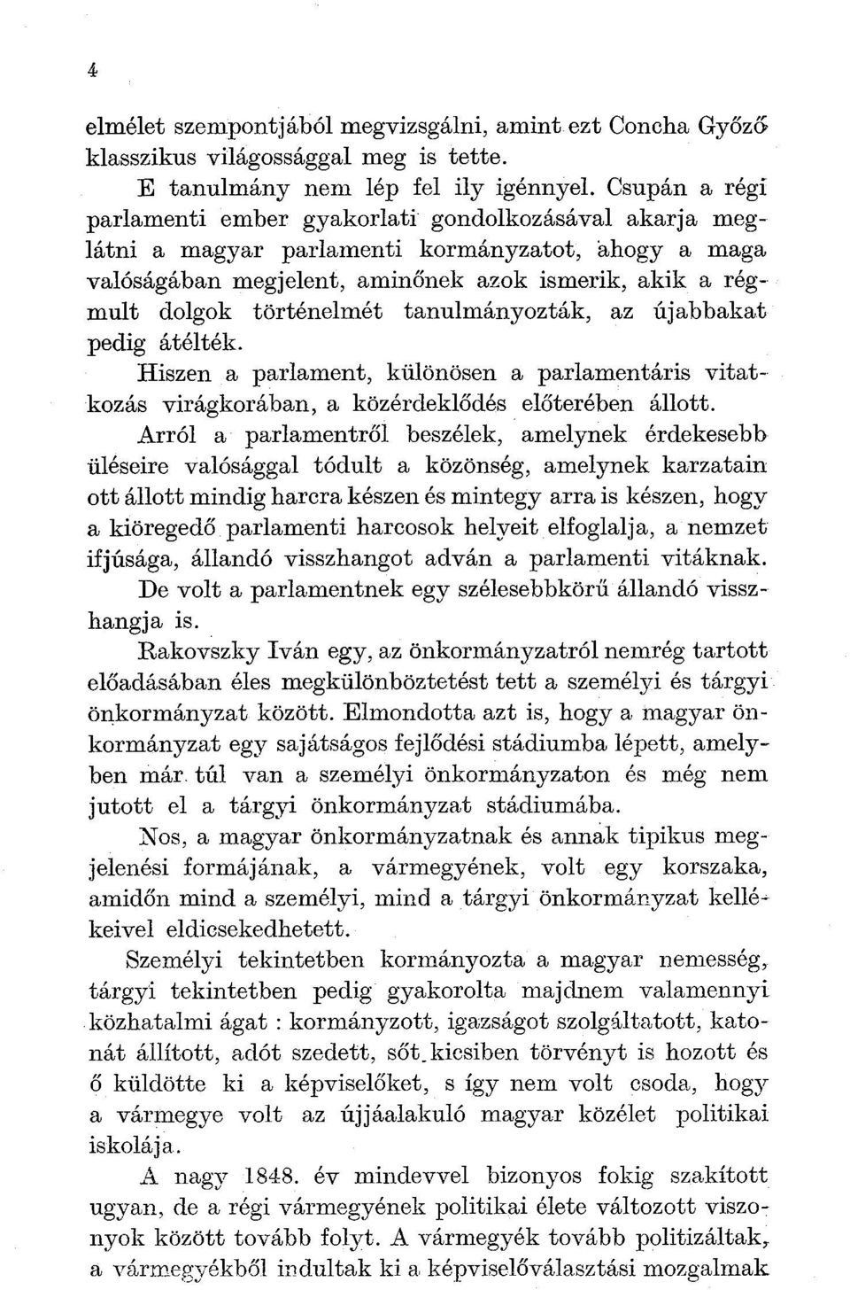 történelmét tanulmányozták, az újabbakat pedig átélték. Hiszen a parlament, különösen a parlamentáris vitatkozás virágkorában, a közérdeklődés előterében állott.