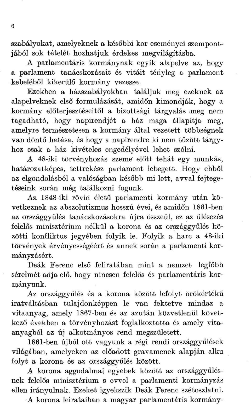 Ezekben a házszabályokban találjuk meg ezeknek az alapelveknek első formulázását, amidőn kimondják, hogy a kormány előterjesztéseitől a bizottsági tárgyalás meg nem tagadható, hogy napirendjét a ház