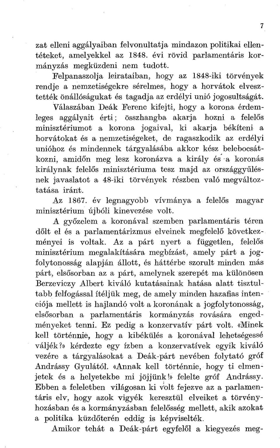 Válaszában Deák Ferenc kifejti, hogy a korona érdemleges aggályait érti; összhangba akarja hozni a felelős minisztériumot a korona jogaival, ki akarja békíteni a horvátokat és a nemzetiségeket, de