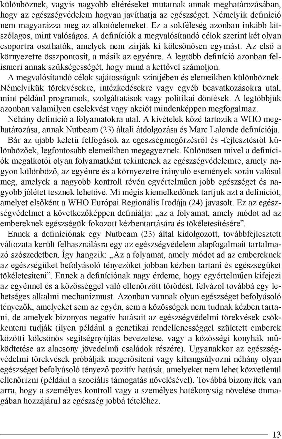 Az első a környezetre összpontosít, a másik az egyénre. A legtöbb definíció azonban felismeri annak szükségességét, hogy mind a kettővel számoljon.