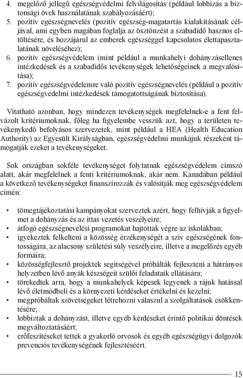 kapcsolatos élettapasztalatának növeléséhez); 6. pozitív egészségvédelem (mint például a munkahelyi dohányzásellenes intézkedések és a szabadidős tevékenységek lehetőségeinek a megvalósítása); 7.