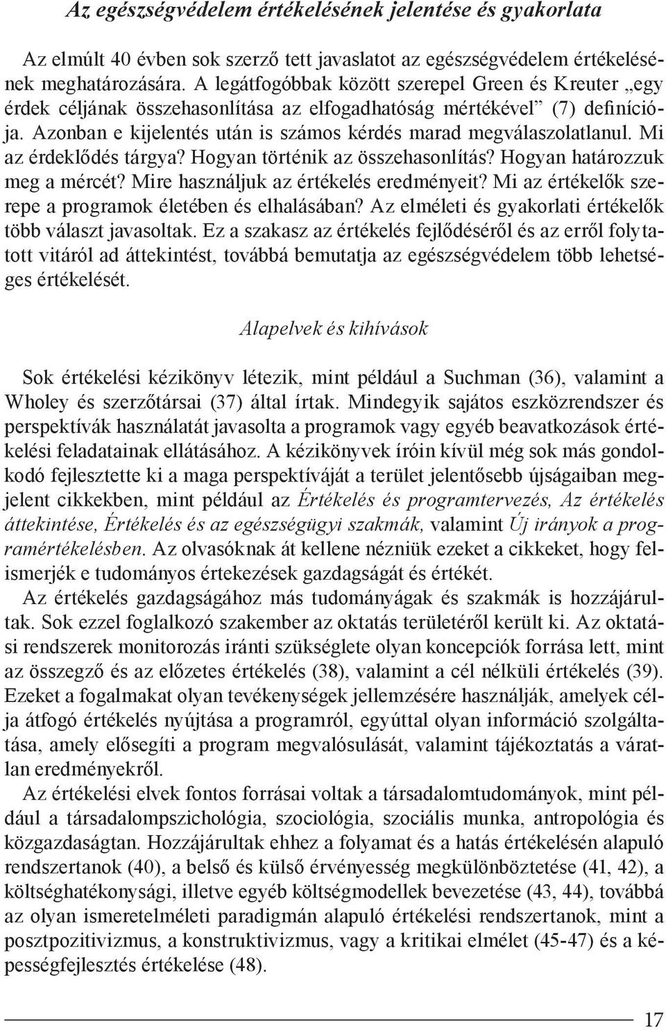 Mi az érdeklődés tárgya? Hogyan történik az összehasonlítás? Hogyan határozzuk meg a mércét? Mire használjuk az értékelés eredményeit? Mi az értékelők szerepe a programok életében és elhalásában?