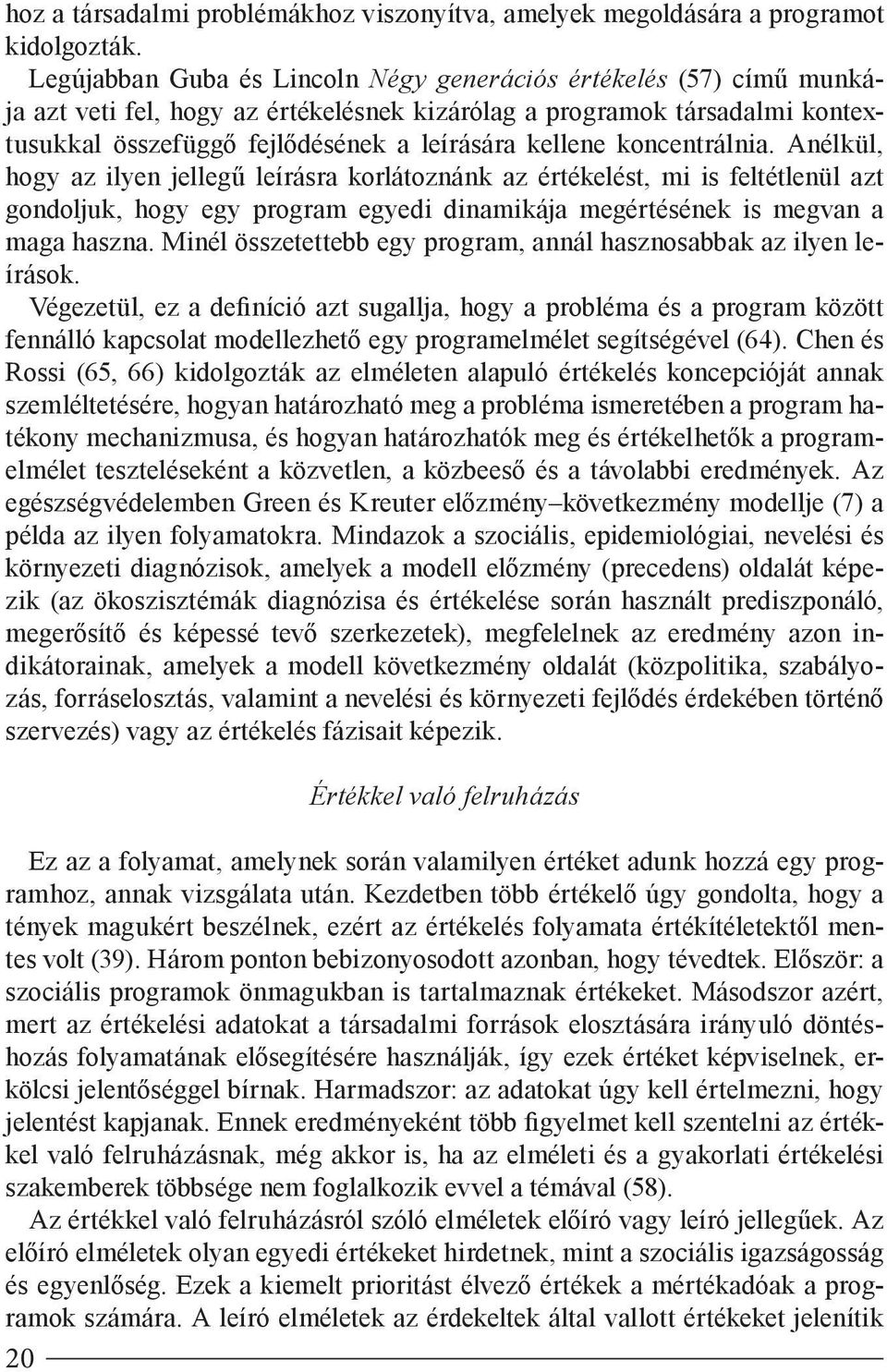 koncentrálnia. Anélkül, hogy az ilyen jellegű leírásra korlátoznánk az értékelést, mi is feltétlenül azt gondoljuk, hogy egy program egyedi dinamikája megértésének is megvan a maga haszna.