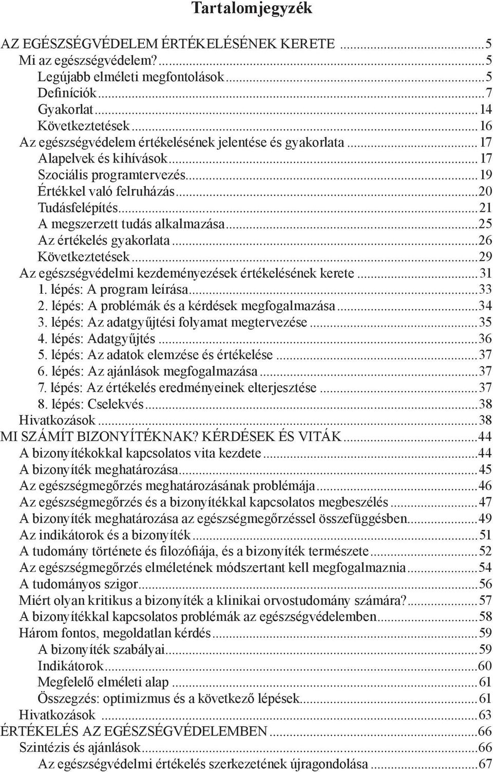 ..21 A megszerzett tudás alkalmazása...25 Az értékelés gyakorlata...26 Következtetések...29 Az egészségvédelmi kezdeményezések értékelésének kerete...31 1. lépés: A program leírása...33 2.