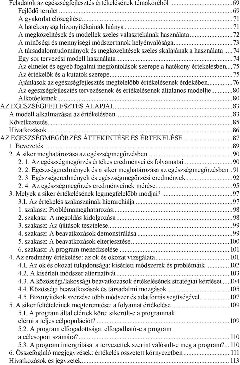 ..74 Egy sor tervezési modell használata...74 Az elmélet és egyéb fogalmi megfontolások szerepe a hatékony értékelésben...75 Az értékelők és a kutatók szerepe.