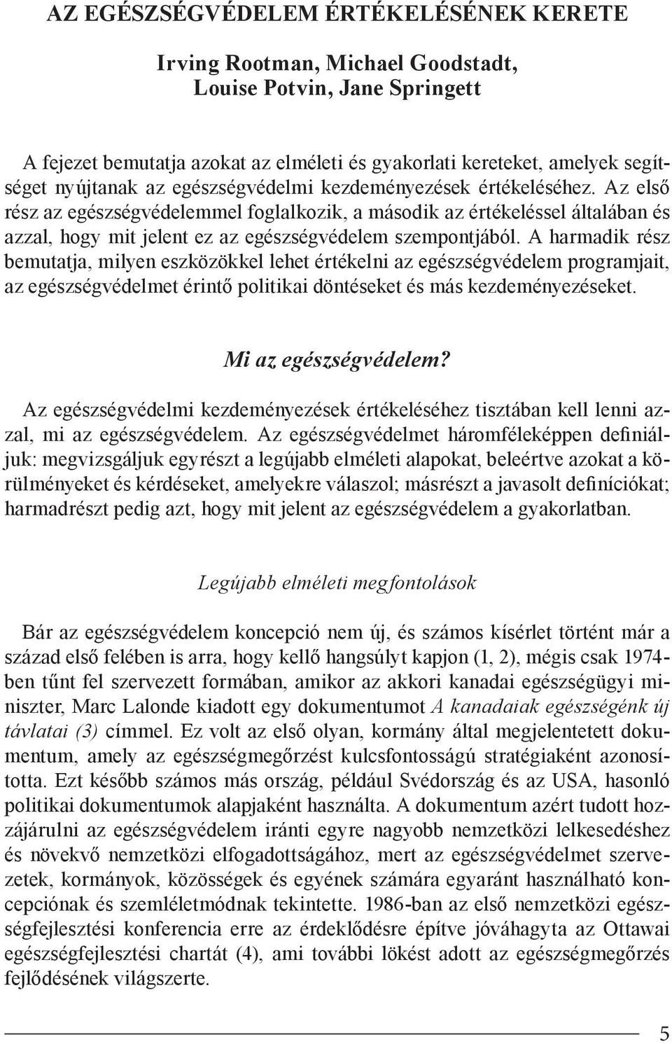 A harmadik rész bemutatja, milyen eszközökkel lehet értékelni az egészségvédelem programjait, az egészségvédelmet érintő politikai döntéseket és más kezdeményezéseket. Mi az egészségvédelem?