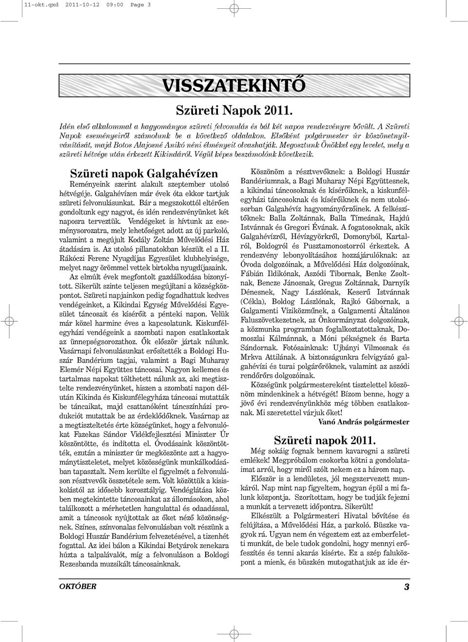 Megosztunk Önökkel egy levelet, mely a szüreti hétvége után érkezett Kikindáról. Végül képes beszámolónk következik. Szüreti napok Galgahévízen Reményeink szerint alakult szeptember utolsó hétvégéje.