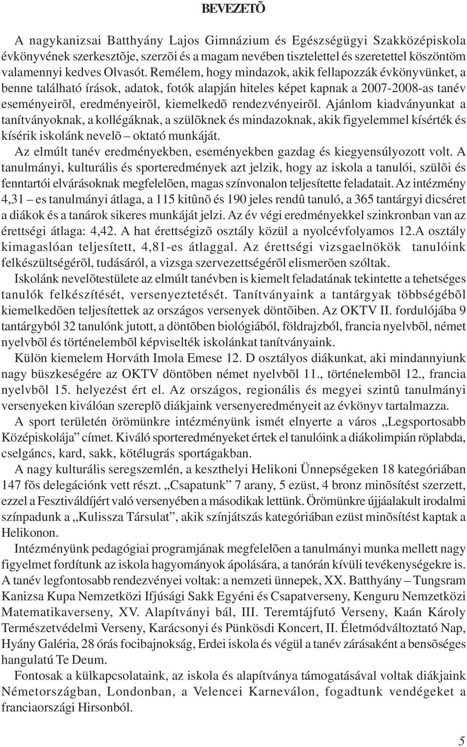 rendezvényeirõl. Ajánlom kiadványunkat a tanítványoknak, a kollégáknak, a szülõknek és mindazoknak, akik figyelemmel kísérték és kísérik iskolánk nevelõ oktató munkáját.