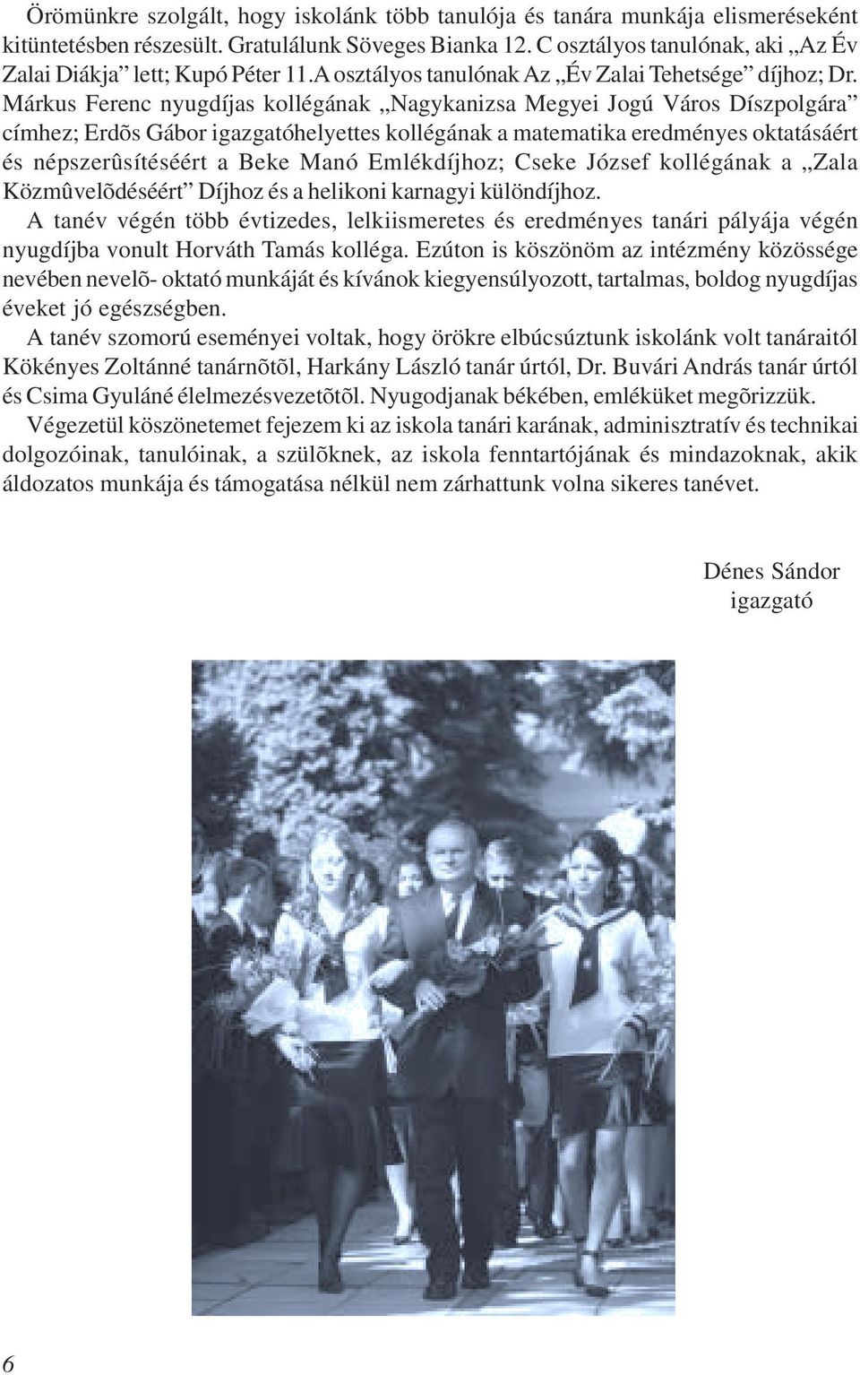 Márkus Ferenc nyugdíjas kollégának Nagykanizsa Megyei Jogú Város Díszpolgára címhez; Erdõs Gábor igazgatóhelyettes kollégának a matematika eredményes oktatásáért és népszerûsítéséért a Beke Manó