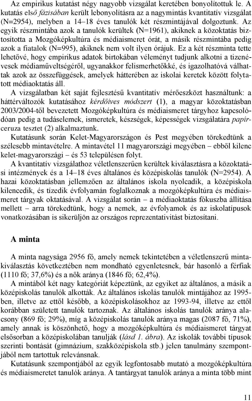 Az egyik részmintába azok a tanulók kerültek (N=1961), akiknek a közoktatás biztosította a Mozgóképkultúra és médiaismeret órát, a másik részmintába pedig azok a fiatalok (N=995), akiknek nem volt