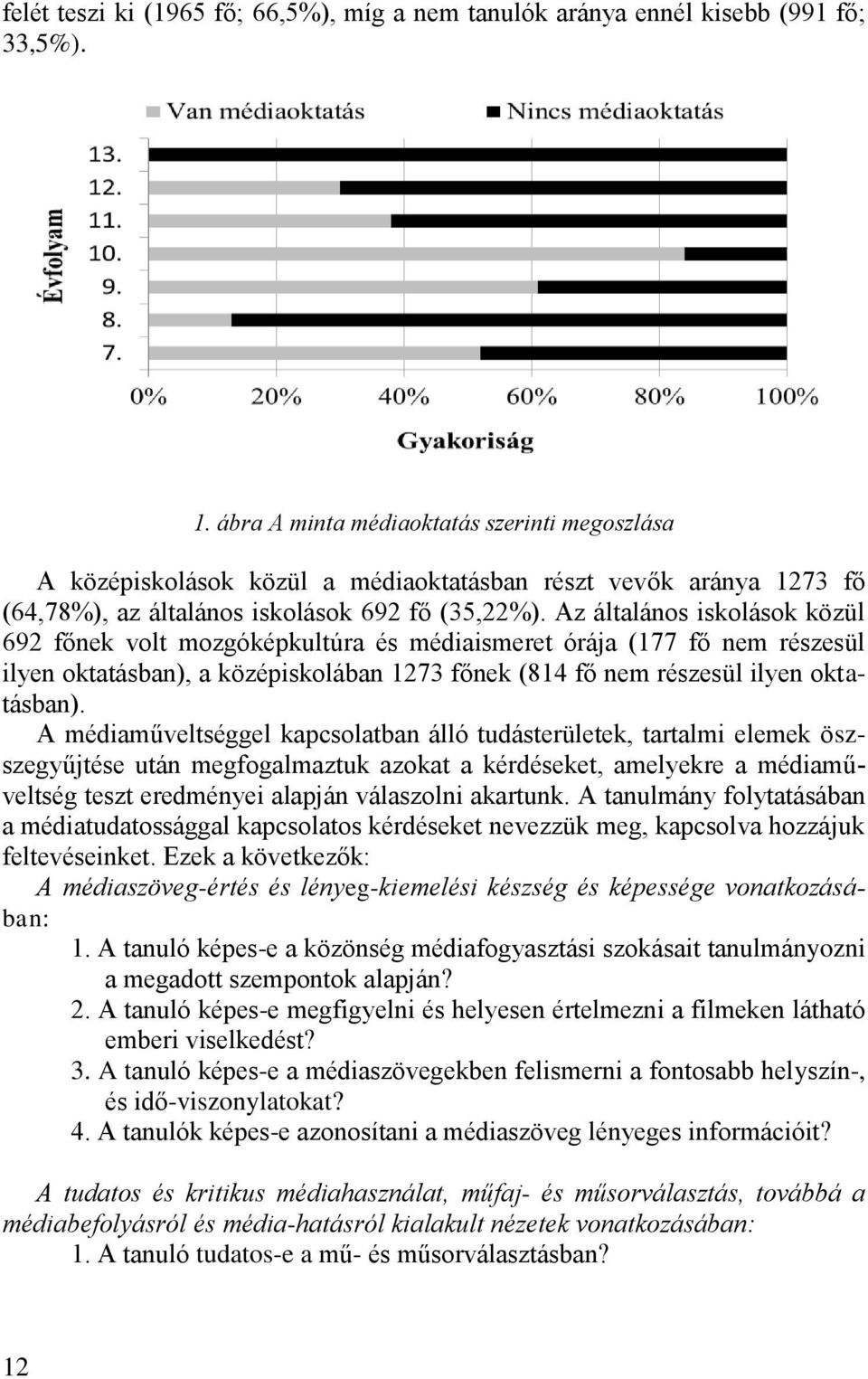 Az általános iskolások közül 692 főnek volt mozgóképkultúra és médiaismeret órája (177 fő nem részesül ilyen oktatásban), a középiskolában 1273 főnek (814 fő nem részesül ilyen oktatásban).