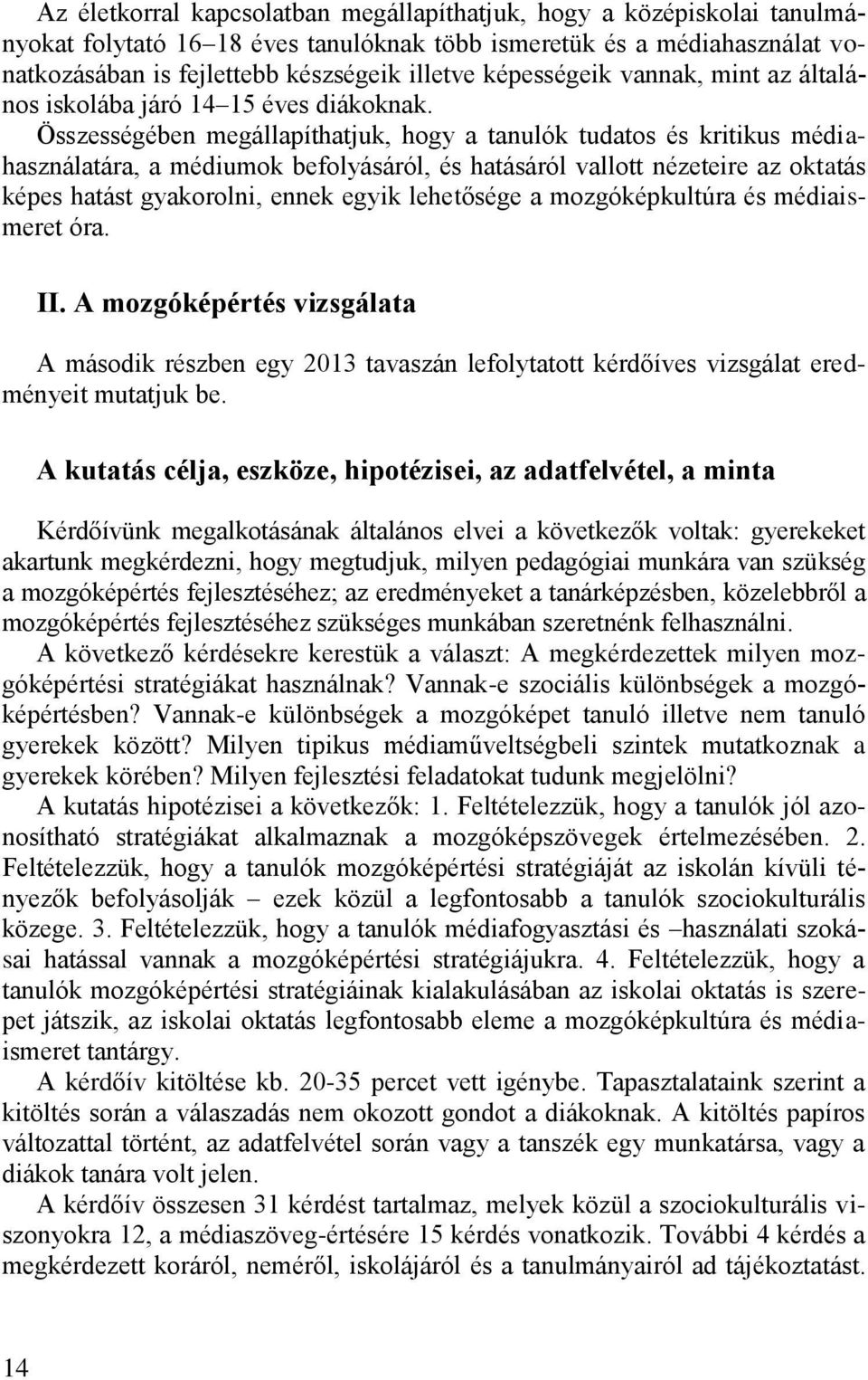 Összességében megállapíthatjuk, hogy a tanulók tudatos és kritikus médiahasználatára, a médiumok befolyásáról, és hatásáról vallott nézeteire az oktatás képes hatást gyakorolni, ennek egyik