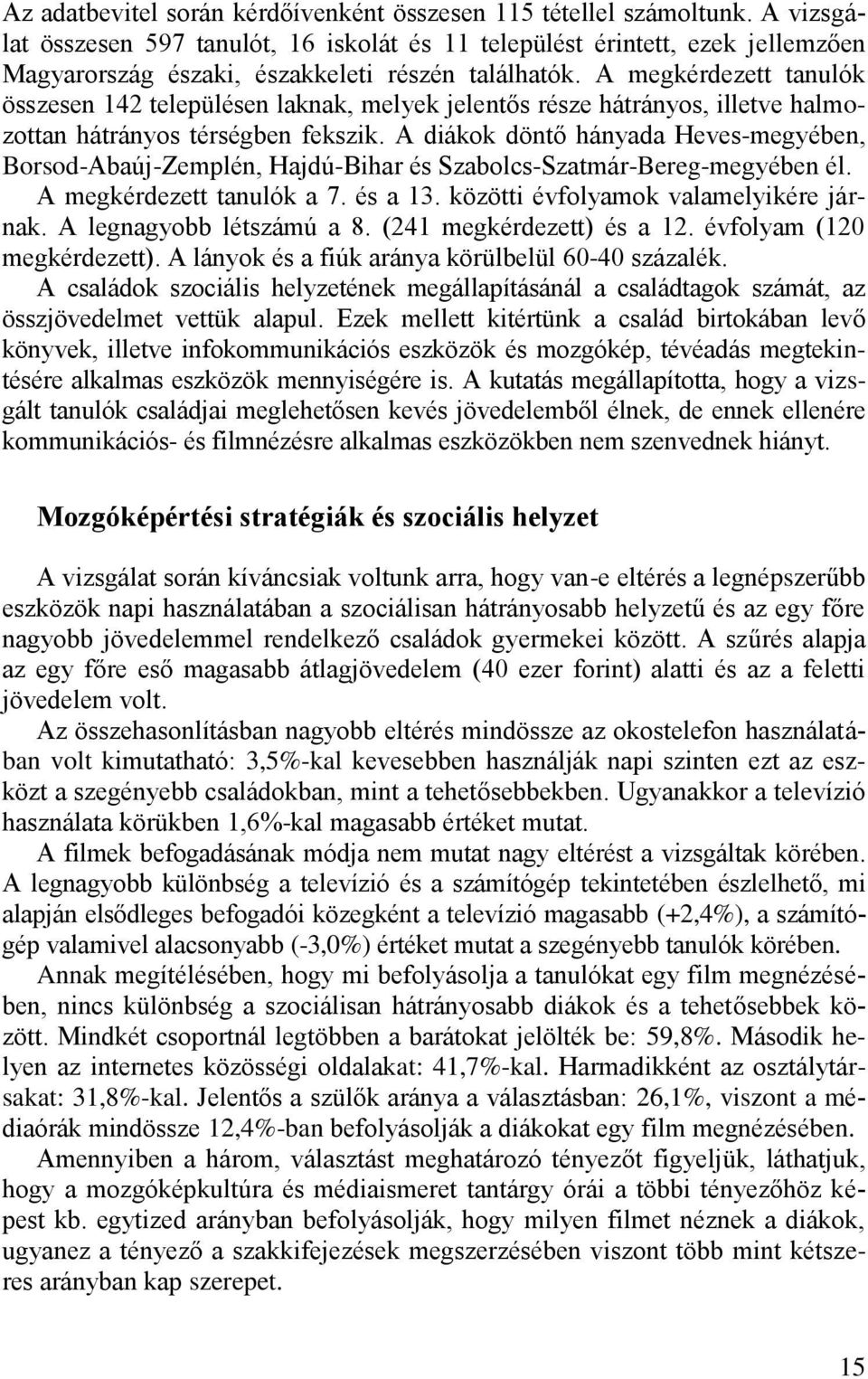 A megkérdezett tanulók összesen 142 településen laknak, melyek jelentős része hátrányos, illetve halmozottan hátrányos térségben fekszik.