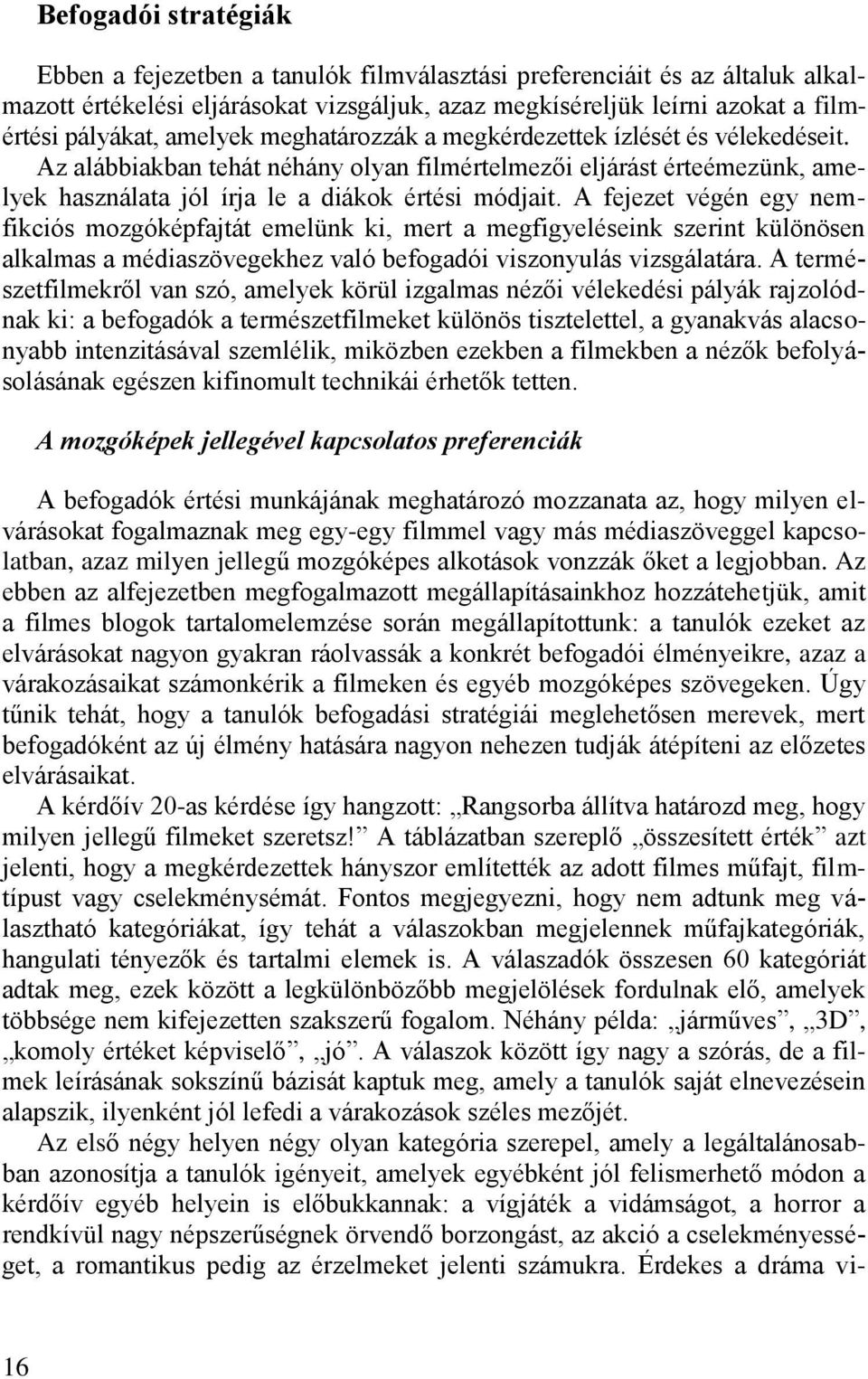 A fejezet végén egy nemfikciós mozgóképfajtát emelünk ki, mert a megfigyeléseink szerint különösen alkalmas a médiaszövegekhez való befogadói viszonyulás vizsgálatára.