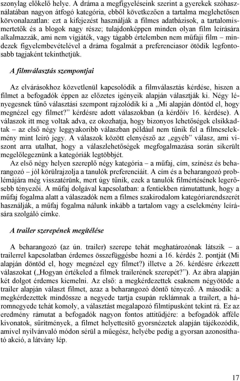 tartalomismertetők és a blogok nagy része; tulajdonképpen minden olyan film leírására alkalmazzák, ami nem vígjáték, vagy tágabb értelemben nem műfaji film mindezek figyelembevételével a dráma