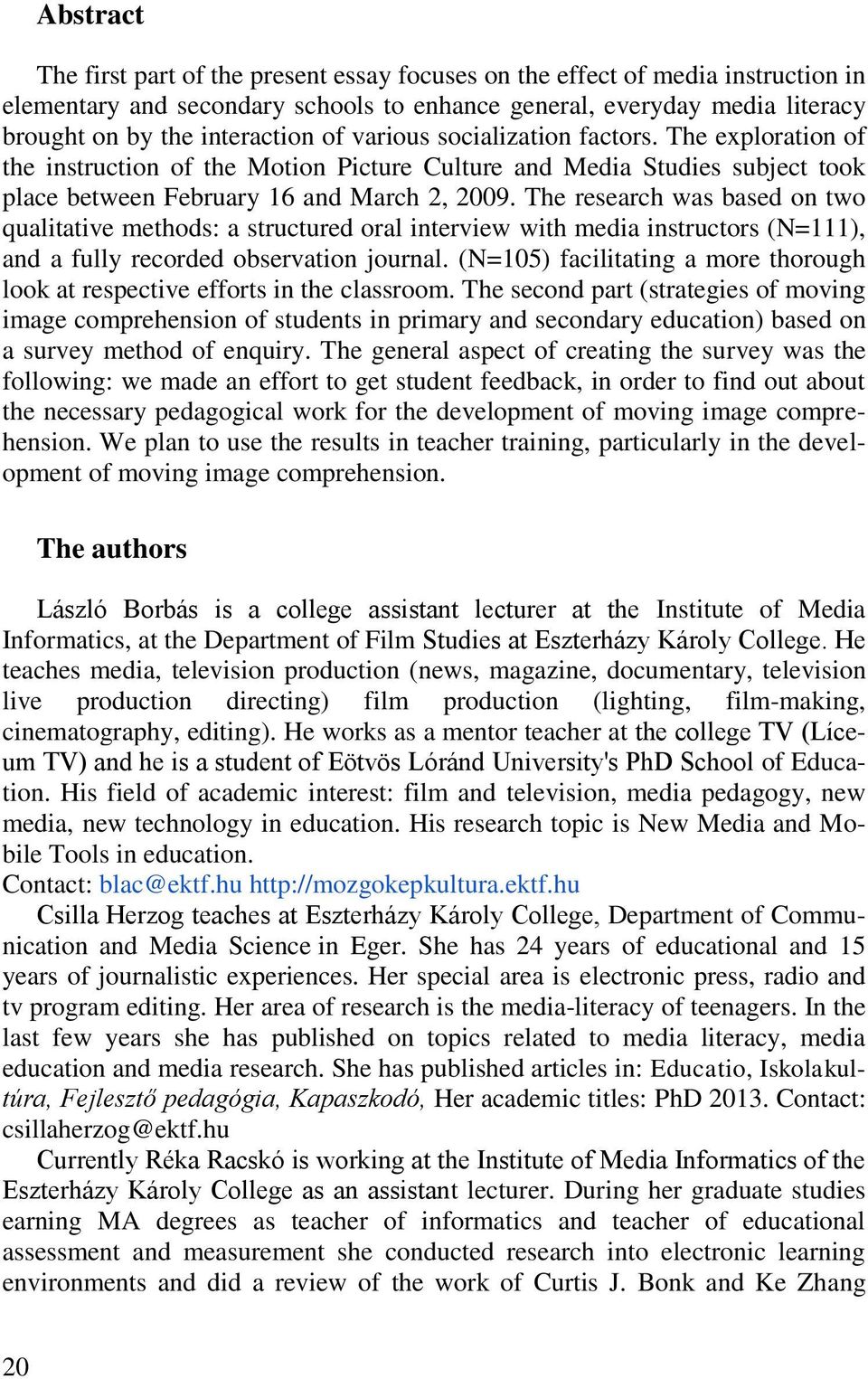 The research was based on two qualitative methods: a structured oral interview with media instructors (N=111), and a fully recorded observation journal.