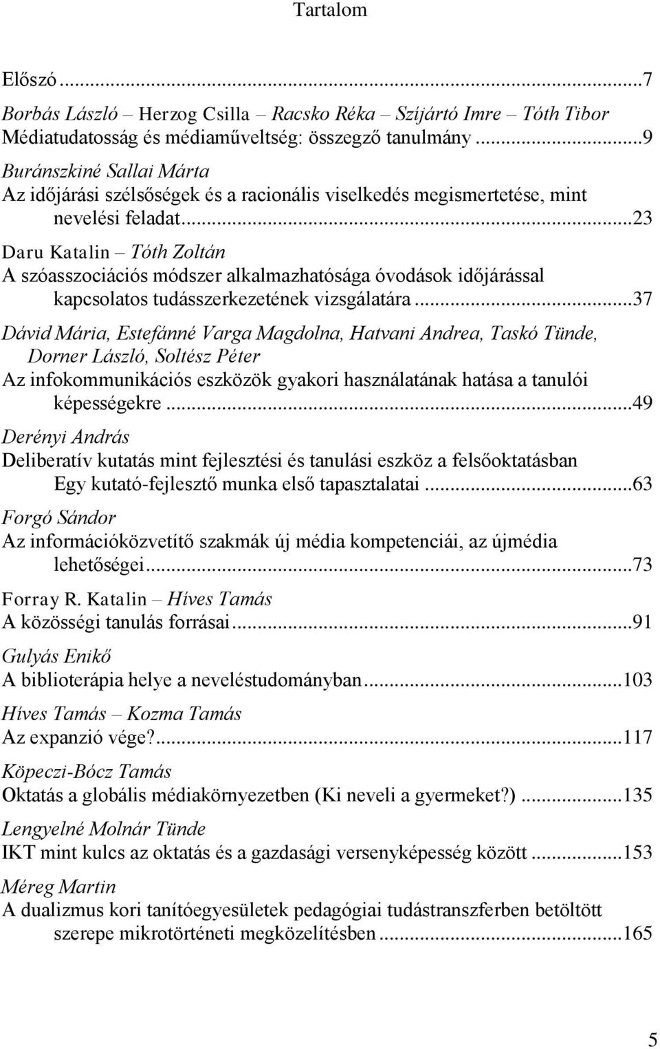 .. 23 Daru Katalin Tóth Zoltán A szóasszociációs módszer alkalmazhatósága óvodások időjárással kapcsolatos tudásszerkezetének vizsgálatára.