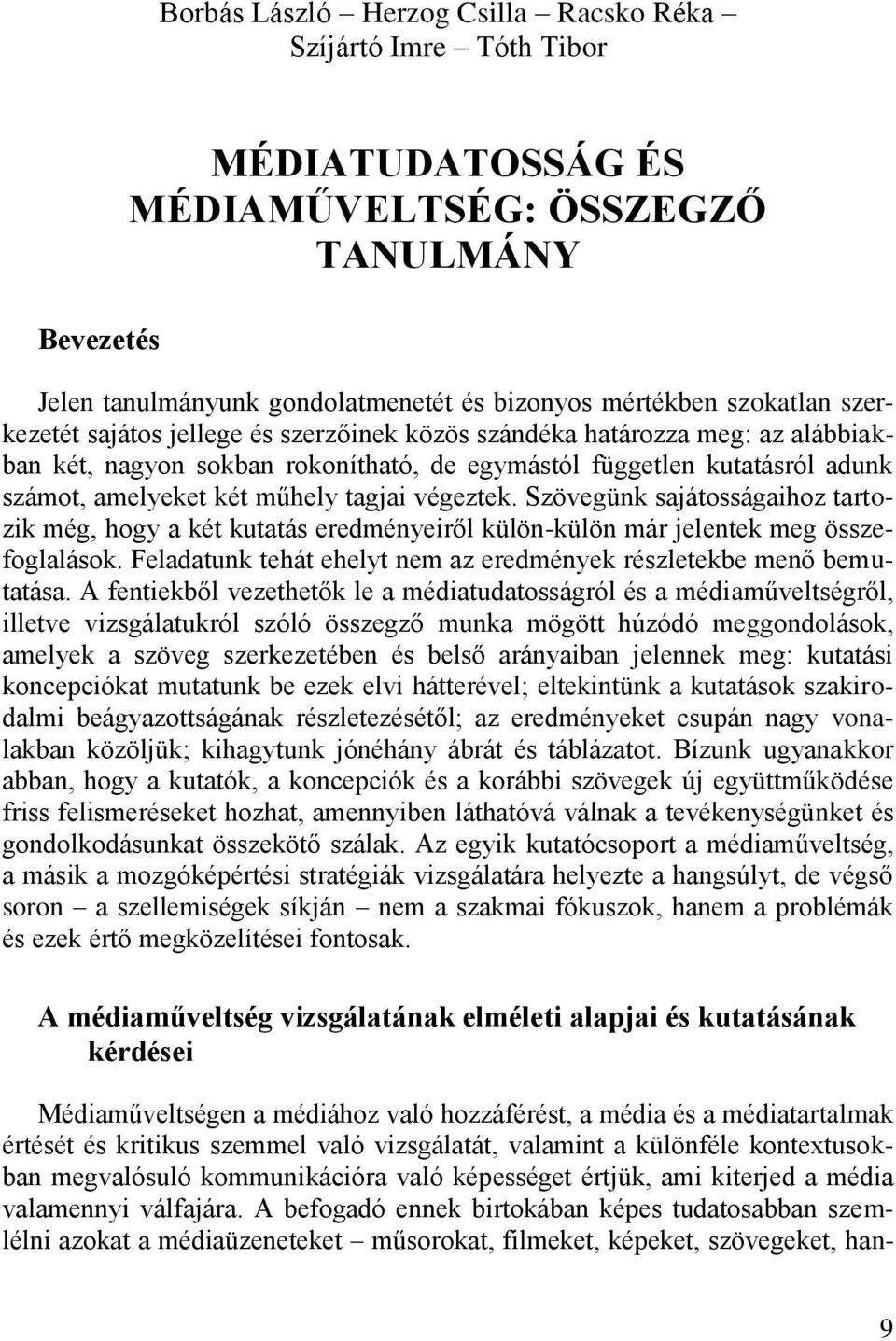 végeztek. Szövegünk sajátosságaihoz tartozik még, hogy a két kutatás eredményeiről külön-külön már jelentek meg összefoglalások. Feladatunk tehát ehelyt nem az eredmények részletekbe menő bemutatása.