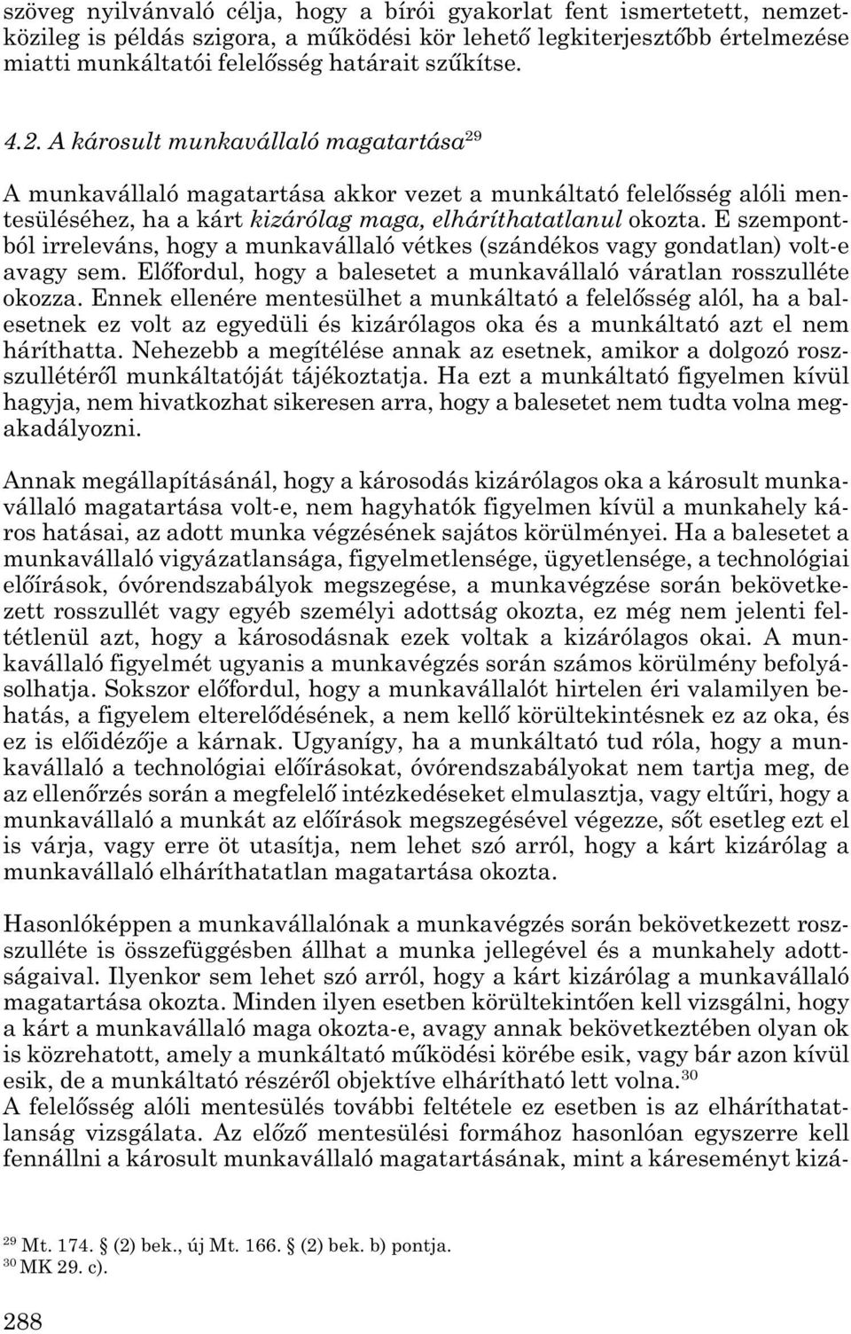 E szempont - ból irreleváns, hogy a munkavállaló vétkes (szándékos vagy gondatlan) volt-e avagy sem. Előfordul, hogy a balesetet a munkavállaló váratlan rosszulléte okozza.