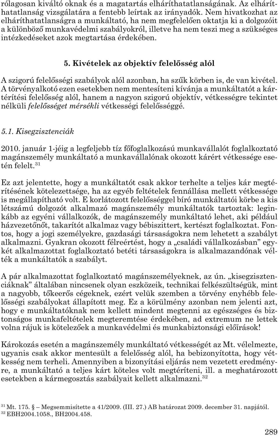 megtartása érdekében. 5. Kivételek az objektív felelősség alól A szigorú felelősségi szabályok alól azonban, ha szűk körben is, de van kivétel.