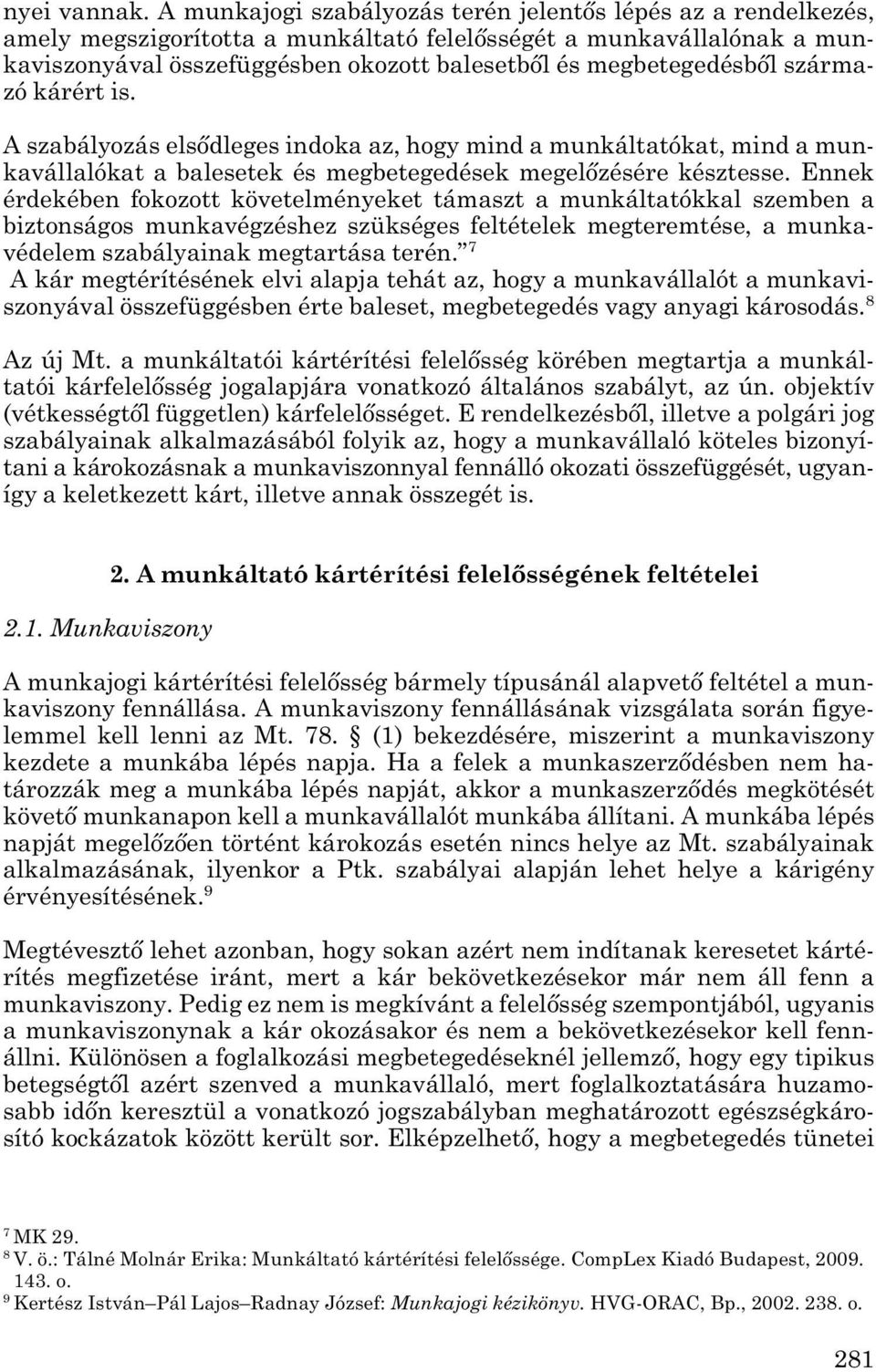 megbetegedésből szárma - zó kárért is. A szabályozás elsődleges indoka az, hogy mind a munkáltatókat, mind a mun - kavállalókat a balesetek és megbetegedések megelőzésére késztesse.