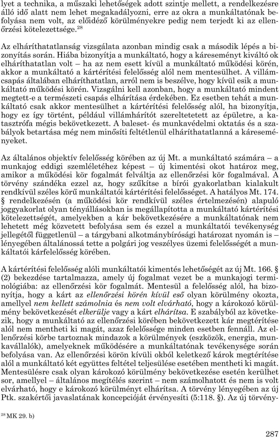 Hiába bizonyítja a munkáltató, hogy a káreseményt kiváltó ok elháríthatatlan volt ha az nem esett kívül a munkáltató működési körén, akkor a munkáltató a kártérítési felelősség alól nem mentesülhet.